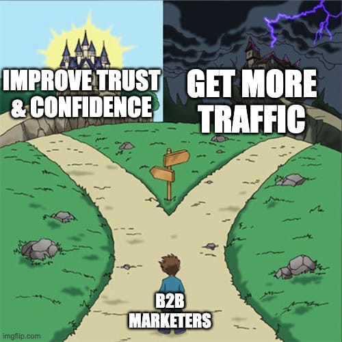 A meme of a person labeled "b2b marketers" standing in front of two paths, where the good one is labeled "improve trust and confidence" and the bad one is labeled "get more traffic".